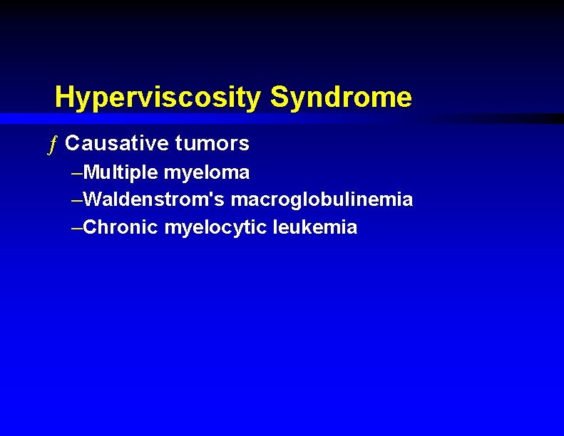 Hyperviscosity Syndrome ƒ Causative tumors –Multiple myeloma –Waldenstrom's macroglobulinemia –Chronic myelocytic leukemia 
