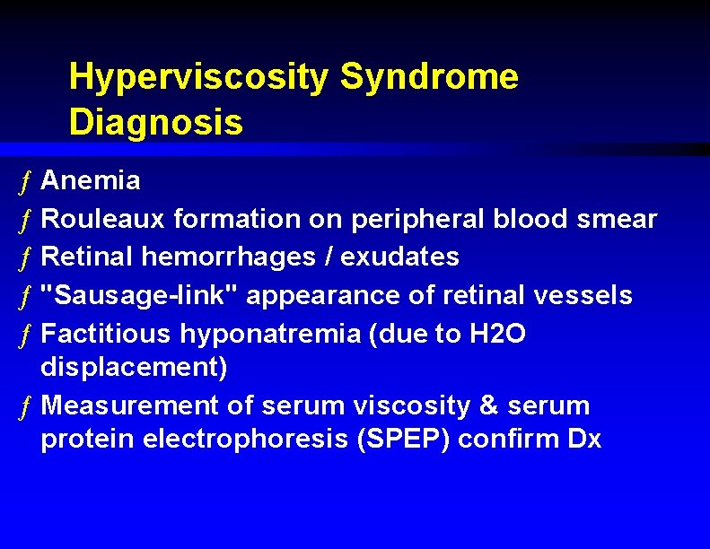 Hyperviscosity Syndrome Diagnosis ƒ Anemia ƒ Rouleaux formation on peripheral blood smear ƒ Retinal