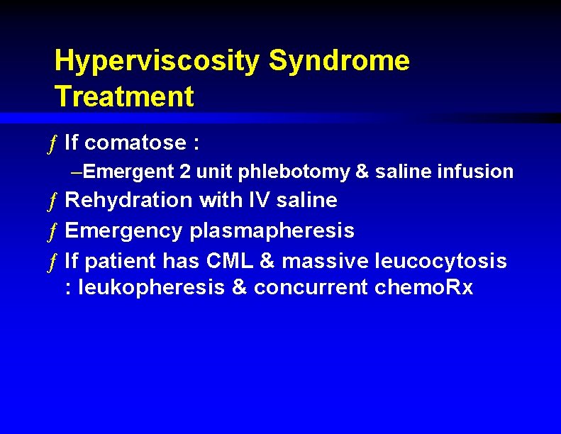 Hyperviscosity Syndrome Treatment ƒ If comatose : –Emergent 2 unit phlebotomy & saline infusion