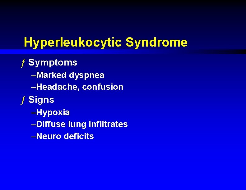 Hyperleukocytic Syndrome ƒ Symptoms –Marked dyspnea –Headache, confusion ƒ Signs –Hypoxia –Diffuse lung infiltrates