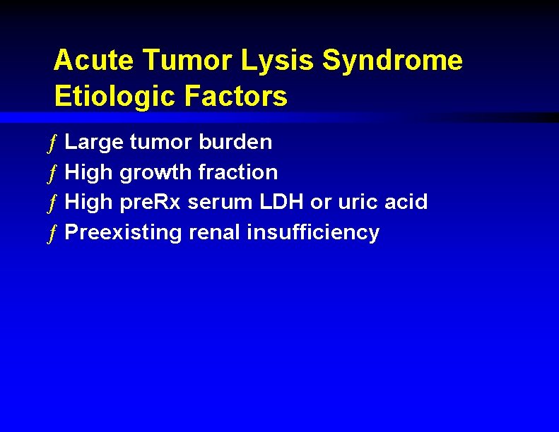 Acute Tumor Lysis Syndrome Etiologic Factors ƒ Large tumor burden ƒ High growth fraction