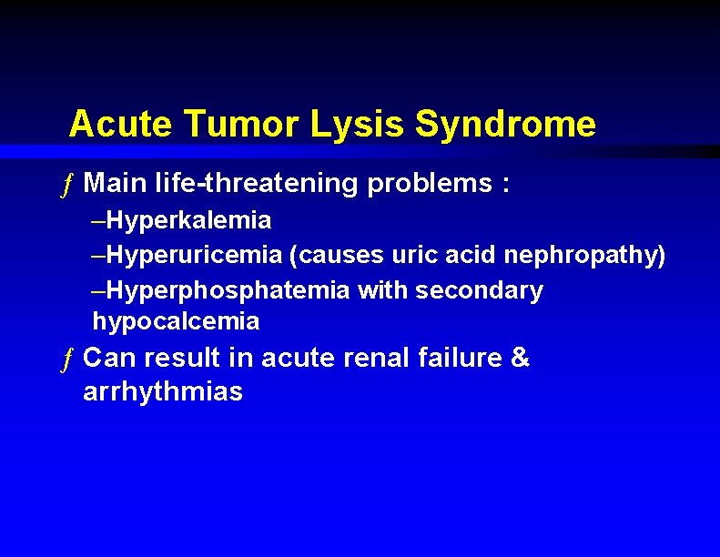 Acute Tumor Lysis Syndrome ƒ Main life-threatening problems : –Hyperkalemia –Hyperuricemia (causes uric acid