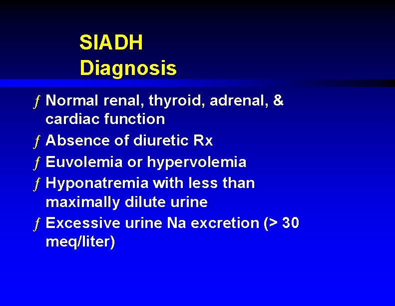 SIADH Diagnosis ƒ Normal renal, thyroid, adrenal, & cardiac function ƒ Absence of diuretic