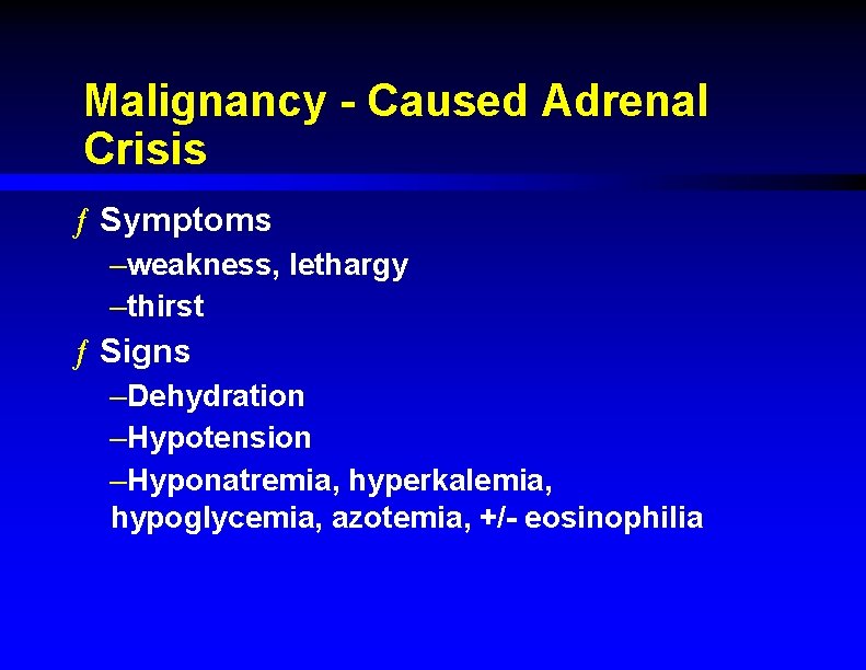 Malignancy - Caused Adrenal Crisis ƒ Symptoms –weakness, lethargy –thirst ƒ Signs –Dehydration –Hypotension