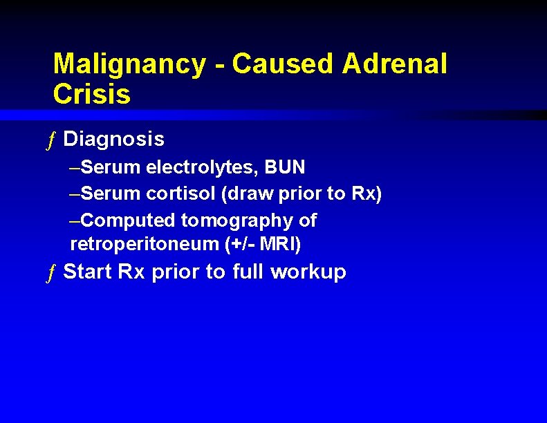 Malignancy - Caused Adrenal Crisis ƒ Diagnosis –Serum electrolytes, BUN –Serum cortisol (draw prior