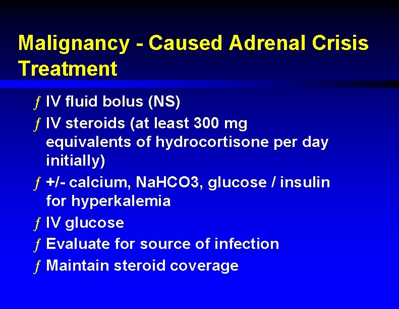 Malignancy - Caused Adrenal Crisis Treatment ƒ IV fluid bolus (NS) ƒ IV steroids