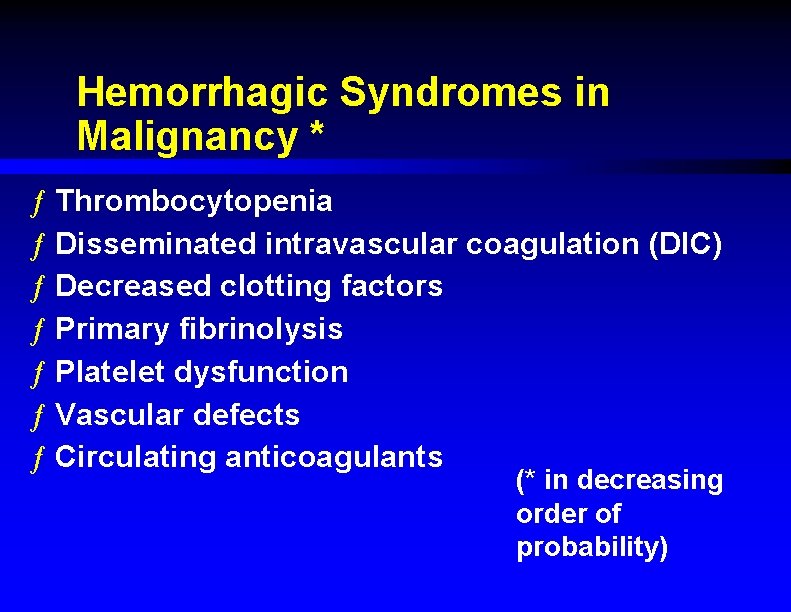 Hemorrhagic Syndromes in Malignancy * ƒ Thrombocytopenia ƒ Disseminated intravascular coagulation (DIC) ƒ Decreased