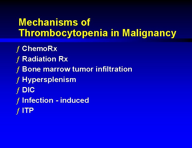 Mechanisms of Thrombocytopenia in Malignancy ƒ Chemo. Rx ƒ Radiation Rx ƒ Bone marrow