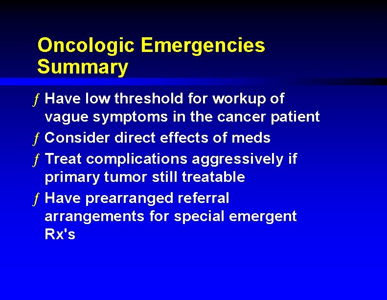 Oncologic Emergencies Summary ƒ Have low threshold for workup of vague symptoms in the