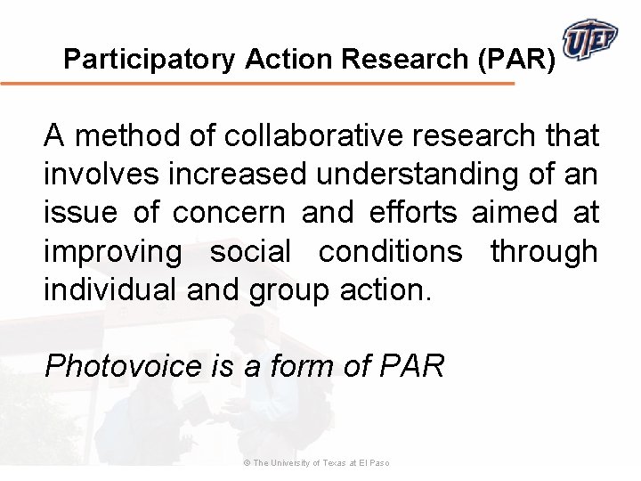 Participatory Action Research (PAR) A method of collaborative research that involves increased understanding of