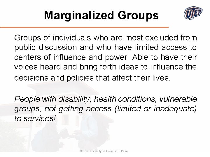 Marginalized Groups of individuals who are most excluded from public discussion and who have