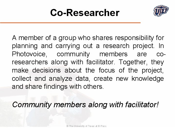 Co-Researcher A member of a group who shares responsibility for planning and carrying out