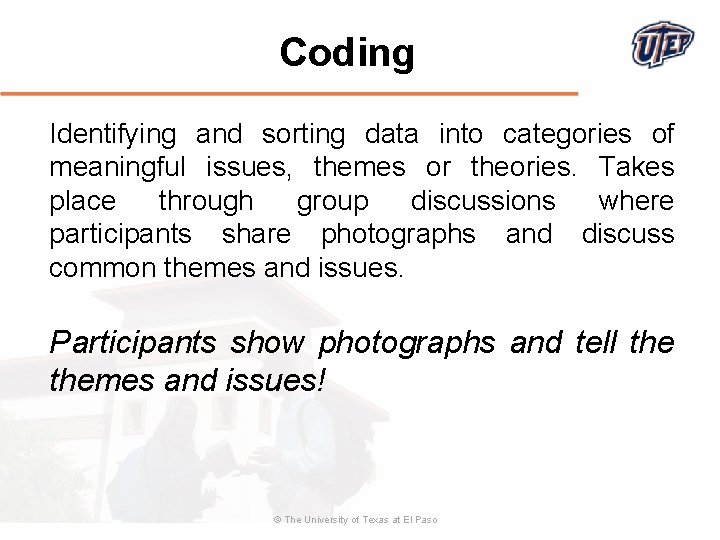 Coding Identifying and sorting data into categories of meaningful issues, themes or theories. Takes