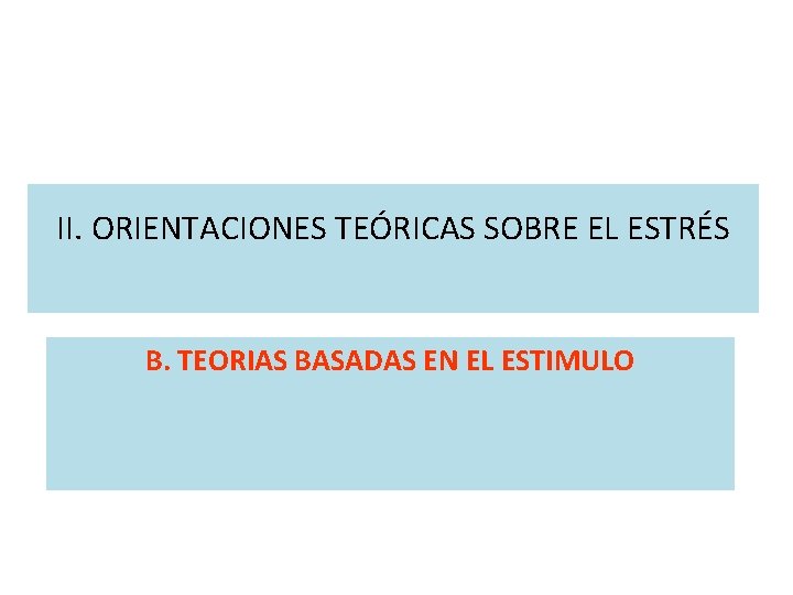 II. ORIENTACIONES TEÓRICAS SOBRE EL ESTRÉS B. TEORIAS BASADAS EN EL ESTIMULO 