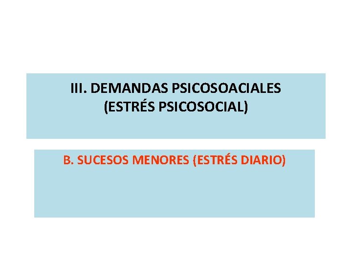 III. DEMANDAS PSICOSOACIALES (ESTRÉS PSICOSOCIAL) B. SUCESOS MENORES (ESTRÉS DIARIO) 