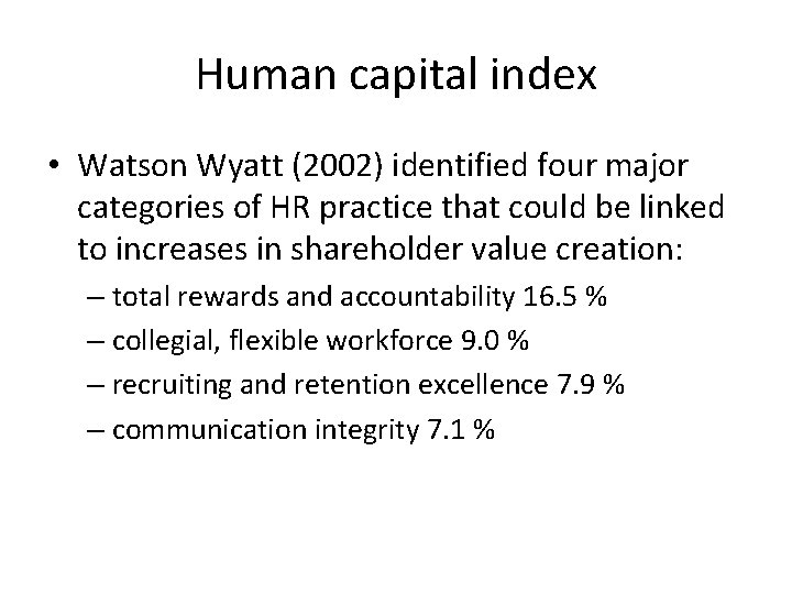 Human capital index • Watson Wyatt (2002) identified four major categories of HR practice