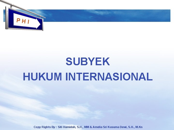 PHI SUBYEK HUKUM INTERNASIONAL Copy Rights By : Siti Hamidah, S. H. , MM