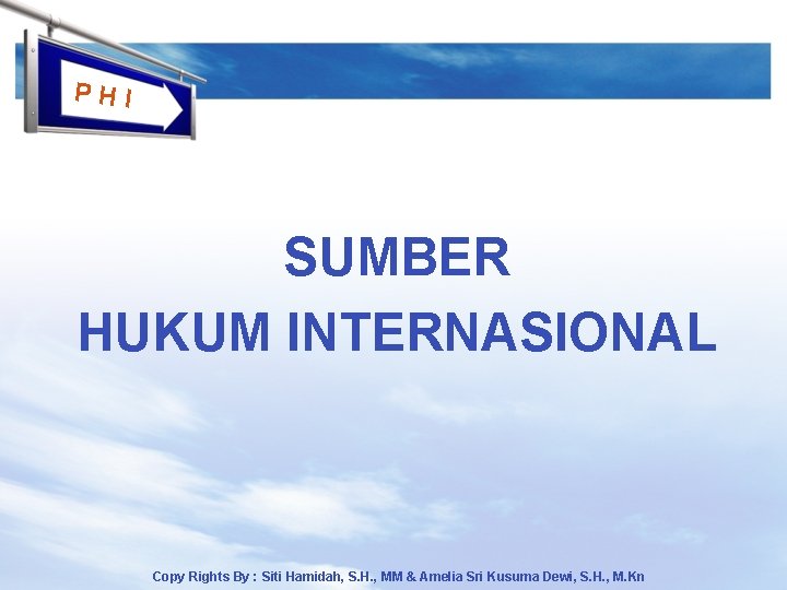 PHI SUMBER HUKUM INTERNASIONAL Copy Rights By : Siti Hamidah, S. H. , MM