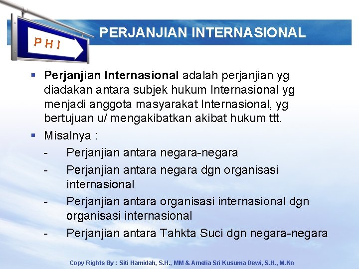 PHI PERJANJIAN INTERNASIONAL § Perjanjian Internasional adalah perjanjian yg diadakan antara subjek hukum Internasional
