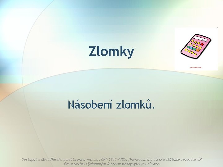 Zlomky Násobení zlomků. Dostupné z Metodického portálu www. rvp. cz, ISSN: 1802 -4785, financovaného