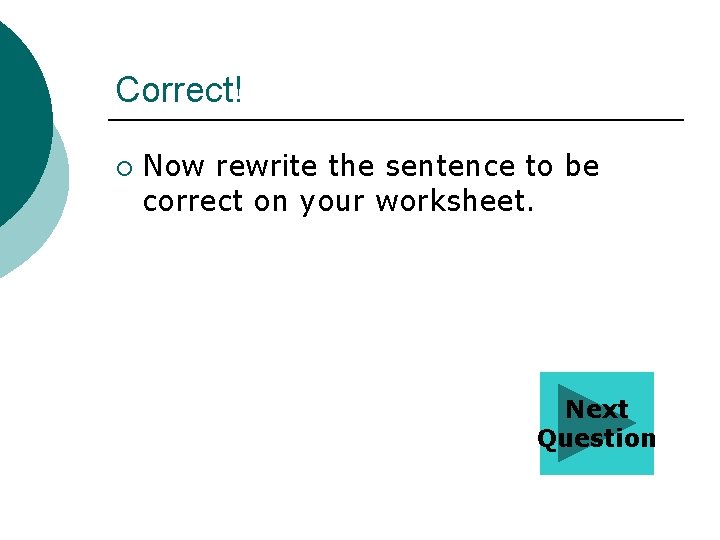 Correct! ¡ Now rewrite the sentence to be correct on your worksheet. Next Question