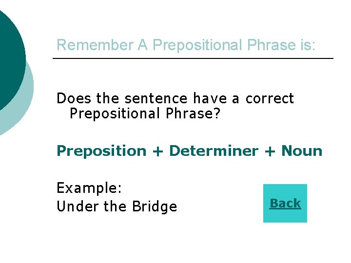 Remember A Prepositional Phrase is: Does the sentence have a correct Prepositional Phrase? Preposition