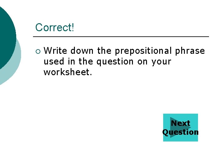 Correct! ¡ Write down the prepositional phrase used in the question on your worksheet.