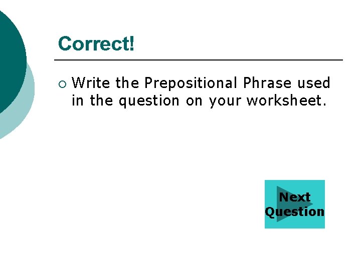 Correct! ¡ Write the Prepositional Phrase used in the question on your worksheet. Next