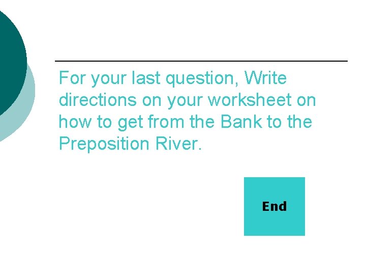 For your last question, Write directions on your worksheet on how to get from
