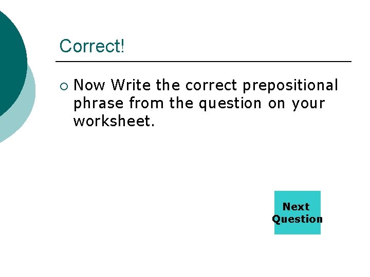 Correct! ¡ Now Write the correct prepositional phrase from the question on your worksheet.