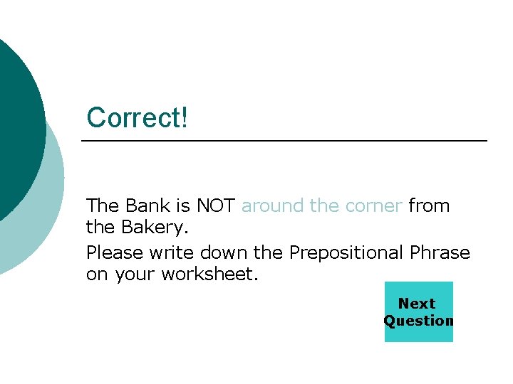 Correct! The Bank is NOT around the corner from the Bakery. Please write down