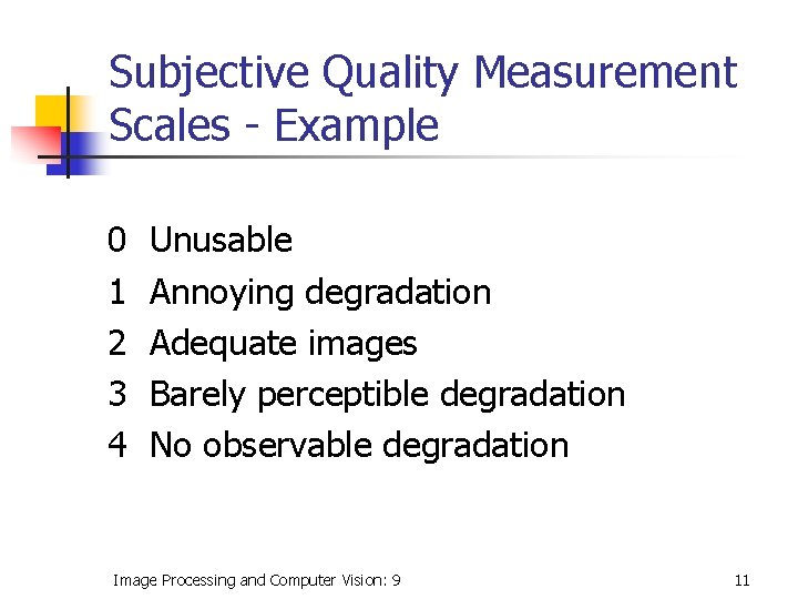 Subjective Quality Measurement Scales - Example 0 1 2 3 4 Unusable Annoying degradation