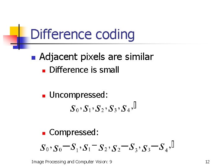 Difference coding n Adjacent pixels are similar n Difference is small n Uncompressed: n