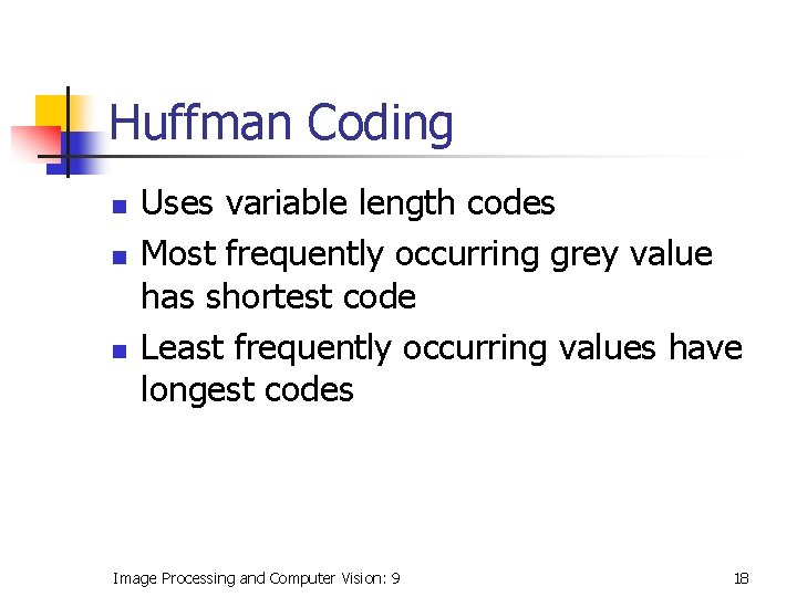 Huffman Coding n n n Uses variable length codes Most frequently occurring grey value