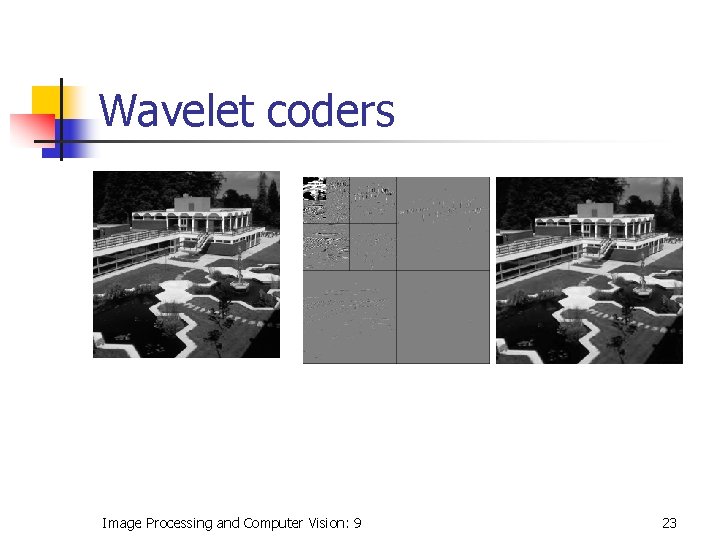 Wavelet coders Image Processing and Computer Vision: 9 23 