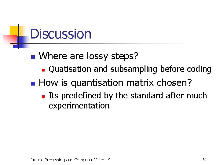 Discussion n Where are lossy steps? n n Quatisation and subsampling before coding How