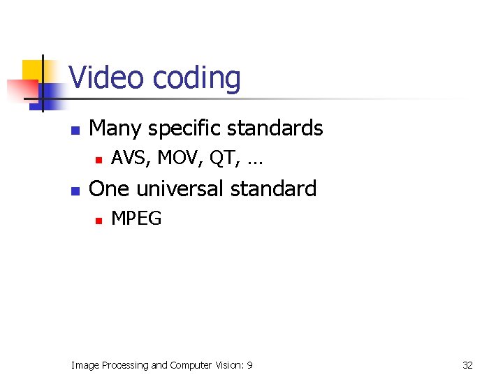 Video coding n Many specific standards n n AVS, MOV, QT, … One universal