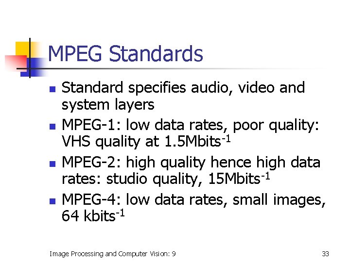 MPEG Standards n n Standard specifies audio, video and system layers MPEG-1: low data