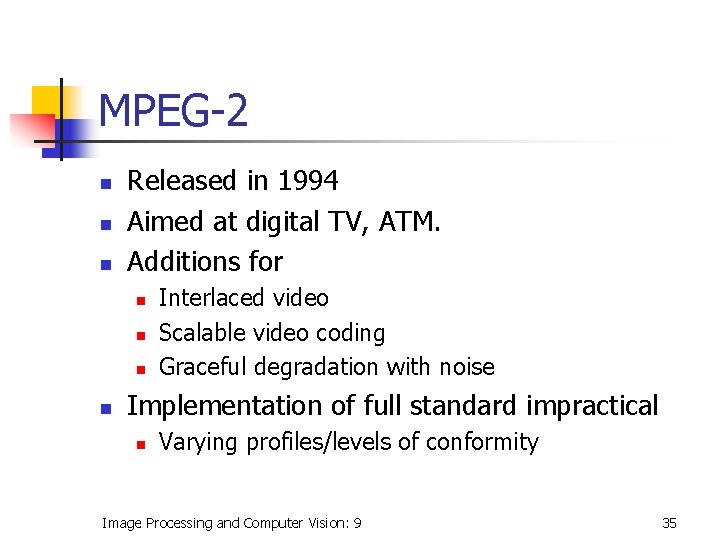 MPEG-2 n n n Released in 1994 Aimed at digital TV, ATM. Additions for