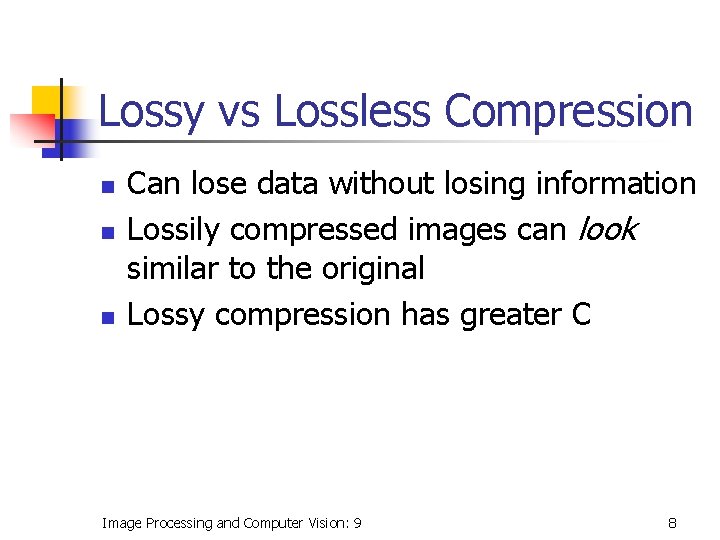 Lossy vs Lossless Compression n Can lose data without losing information Lossily compressed images