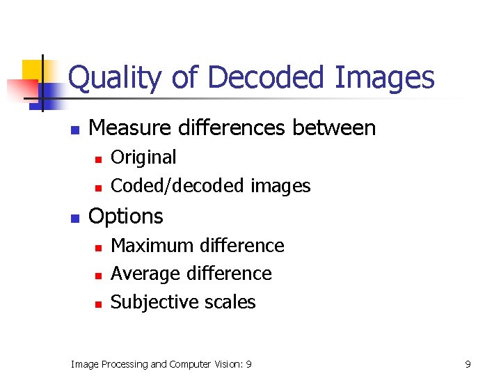 Quality of Decoded Images n Measure differences between n Original Coded/decoded images Options n