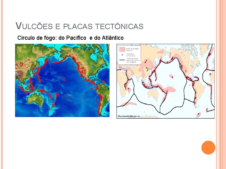 VULCÕES E PLACAS TECTÔNICAS Circulo de fogo: do Pacífico e do Atlântico 