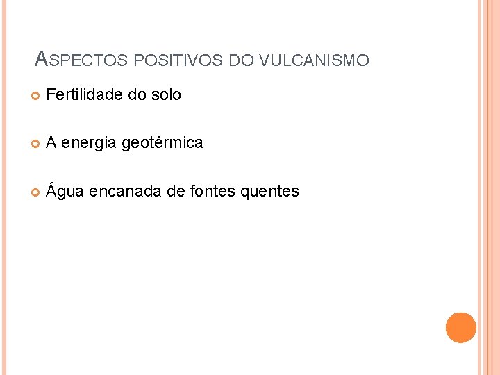 ASPECTOS POSITIVOS DO VULCANISMO Fertilidade do solo A energia geotérmica Água encanada de fontes