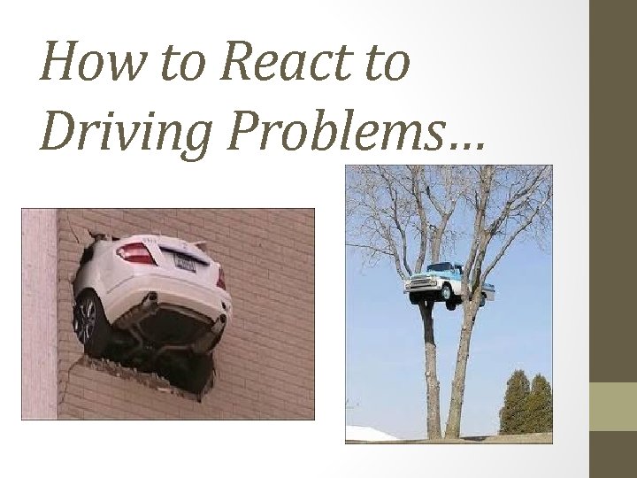 How to React to Driving Problems… How to React to Driving Problems…