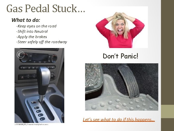 Gas Pedal Stuck… What to do: -Keep eyes on the road -Shift into Neutral Gas Pedal Stuck… What to do: -Keep eyes on the road -Shift into Neutral
