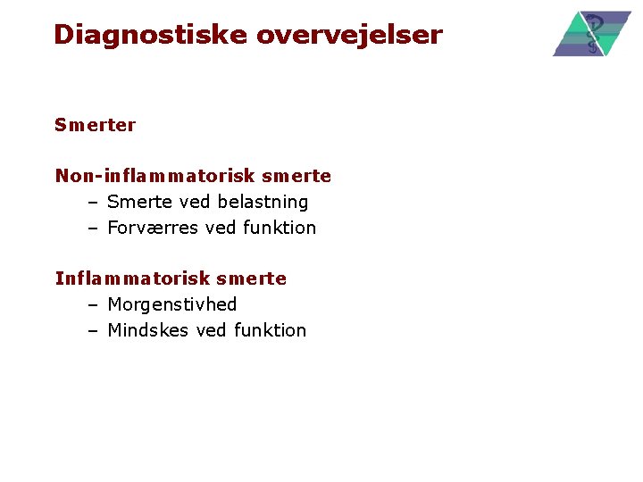 Diagnostiske overvejelser Smerter Non-inflammatorisk smerte – Smerte ved belastning – Forværres ved funktion Inflammatorisk