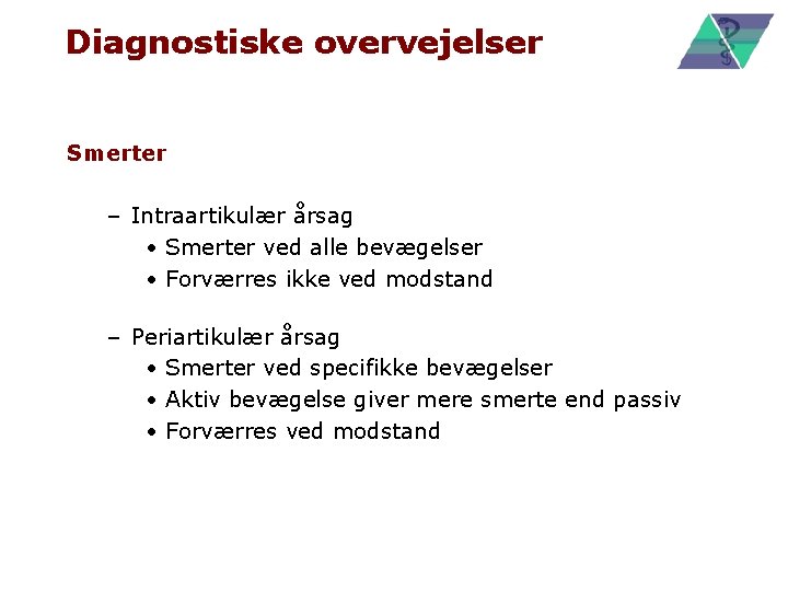 Diagnostiske overvejelser Smerter – Intraartikulær årsag • Smerter ved alle bevægelser • Forværres ikke