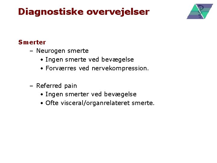 Diagnostiske overvejelser Smerter – Neurogen smerte • Ingen smerte ved bevægelse • Forværres ved