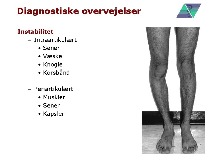 Diagnostiske overvejelser Instabilitet – Intraartikulært • Sener • Væske • Knogle • Korsbånd –