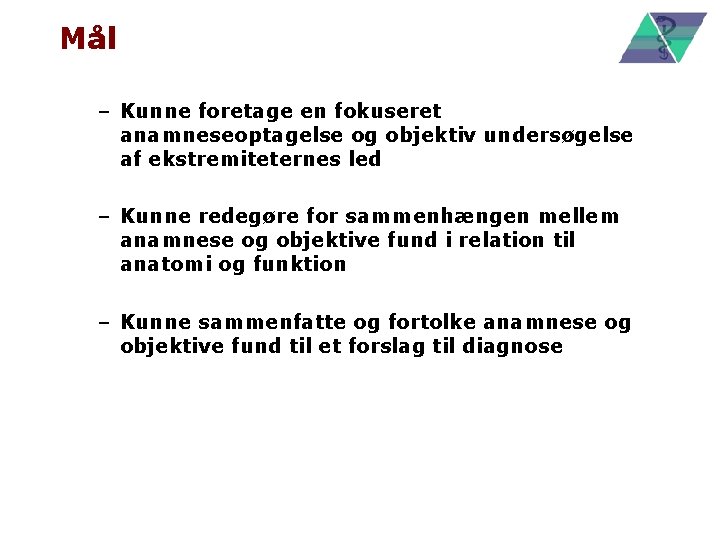 Mål – Kunne foretage en fokuseret anamneseoptagelse og objektiv undersøgelse af ekstremiteternes led –